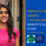 INSEAD & LBS MBA ADMITs + scholarship: Srishty’s success story